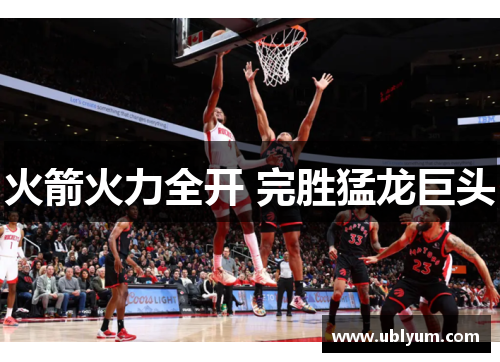 火箭火力全开 完胜猛龙巨头